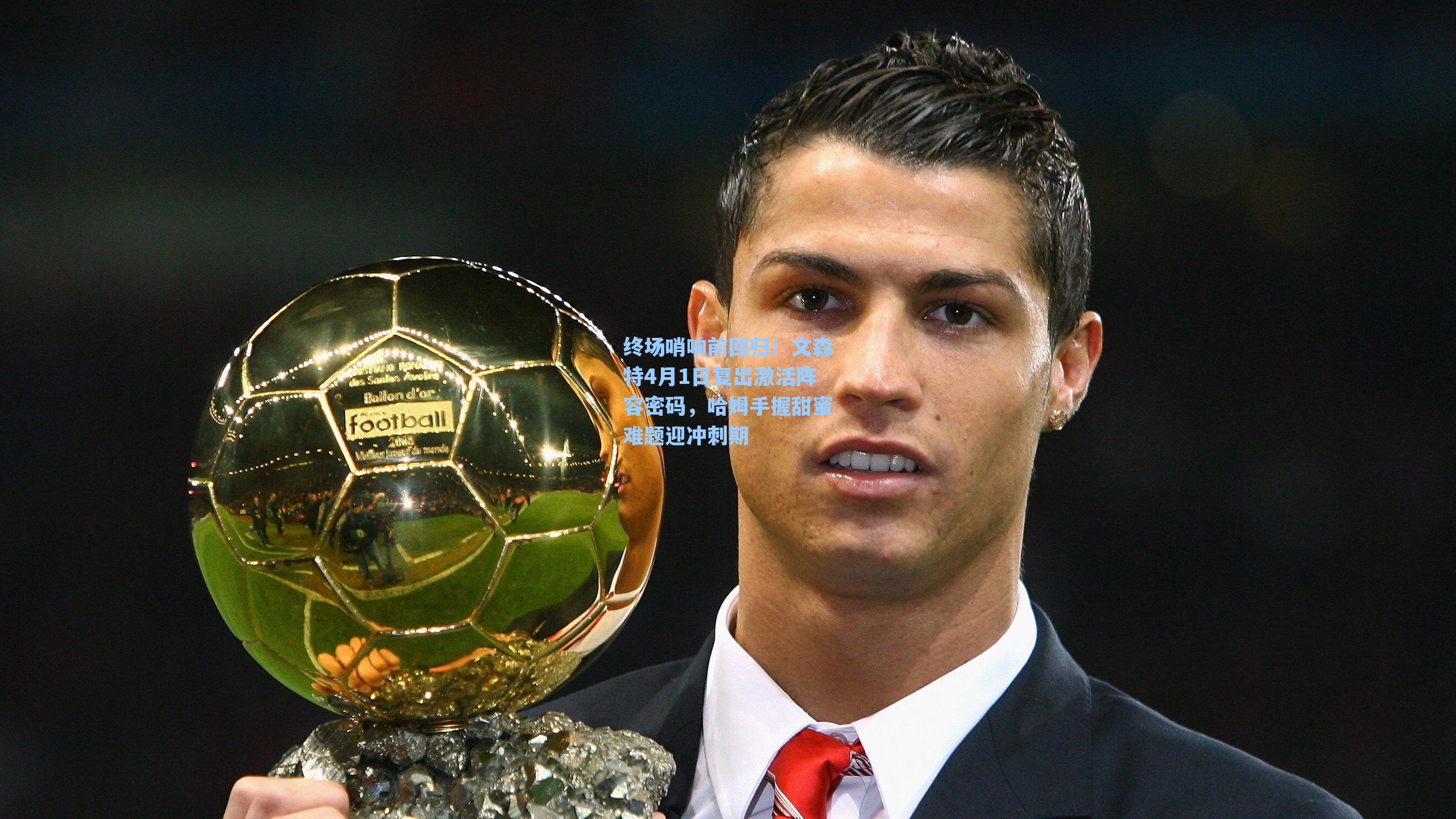 终场哨响前回归！文森特4月1日复出激活阵容密码，哈姆手握甜蜜难题迎冲刺期