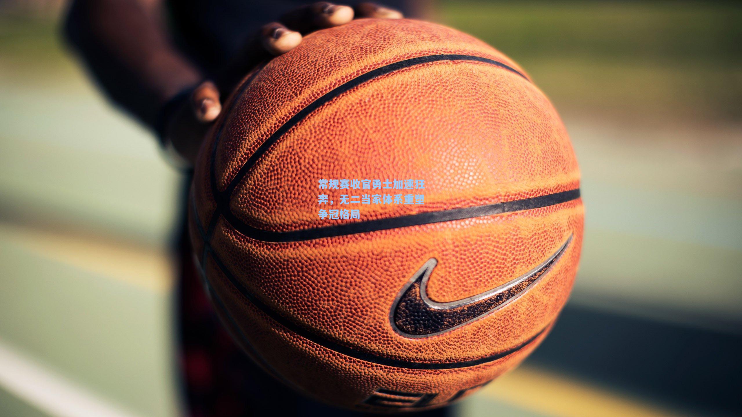 常规赛收官勇士加速狂奔,无二当家体系重塑争冠格局