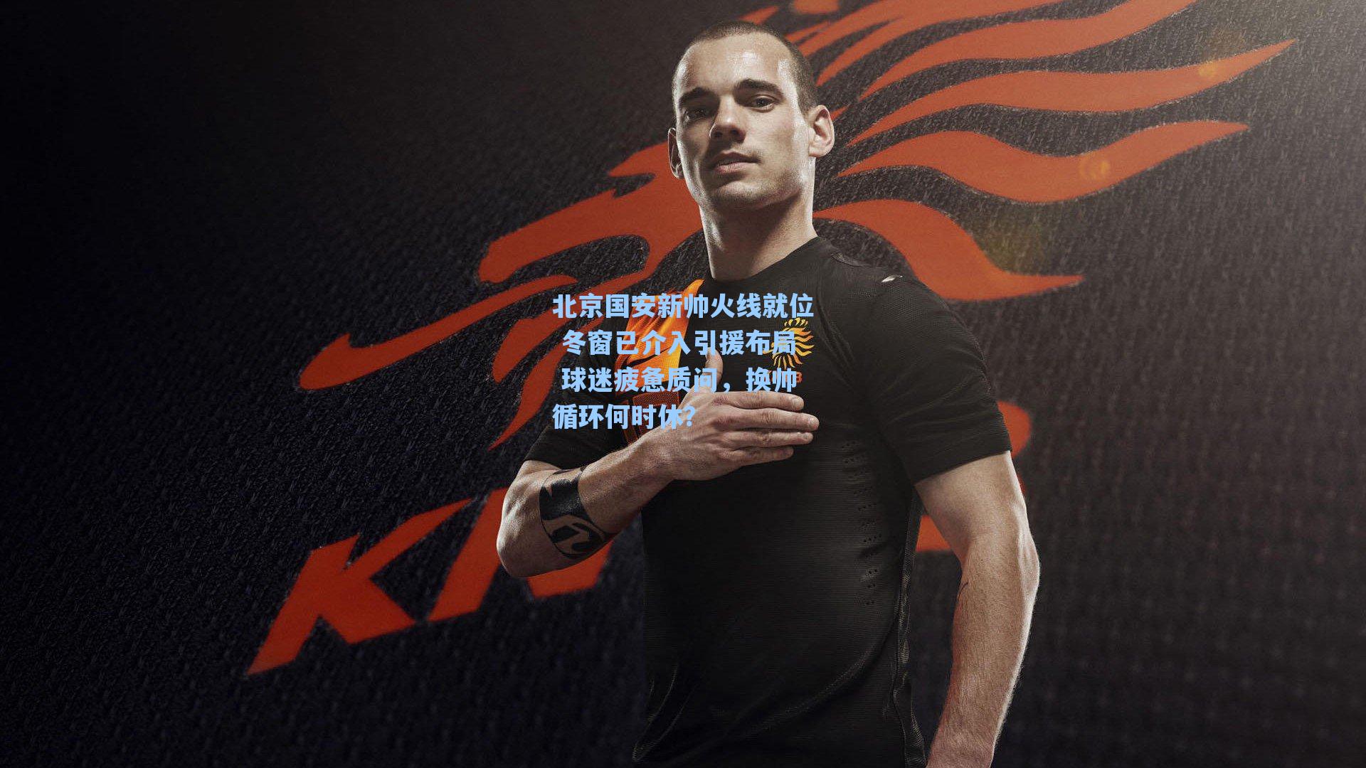 北京国安新帅火线就位 冬窗已介入引援布局 球迷疲惫质问，换帅循环何时休？