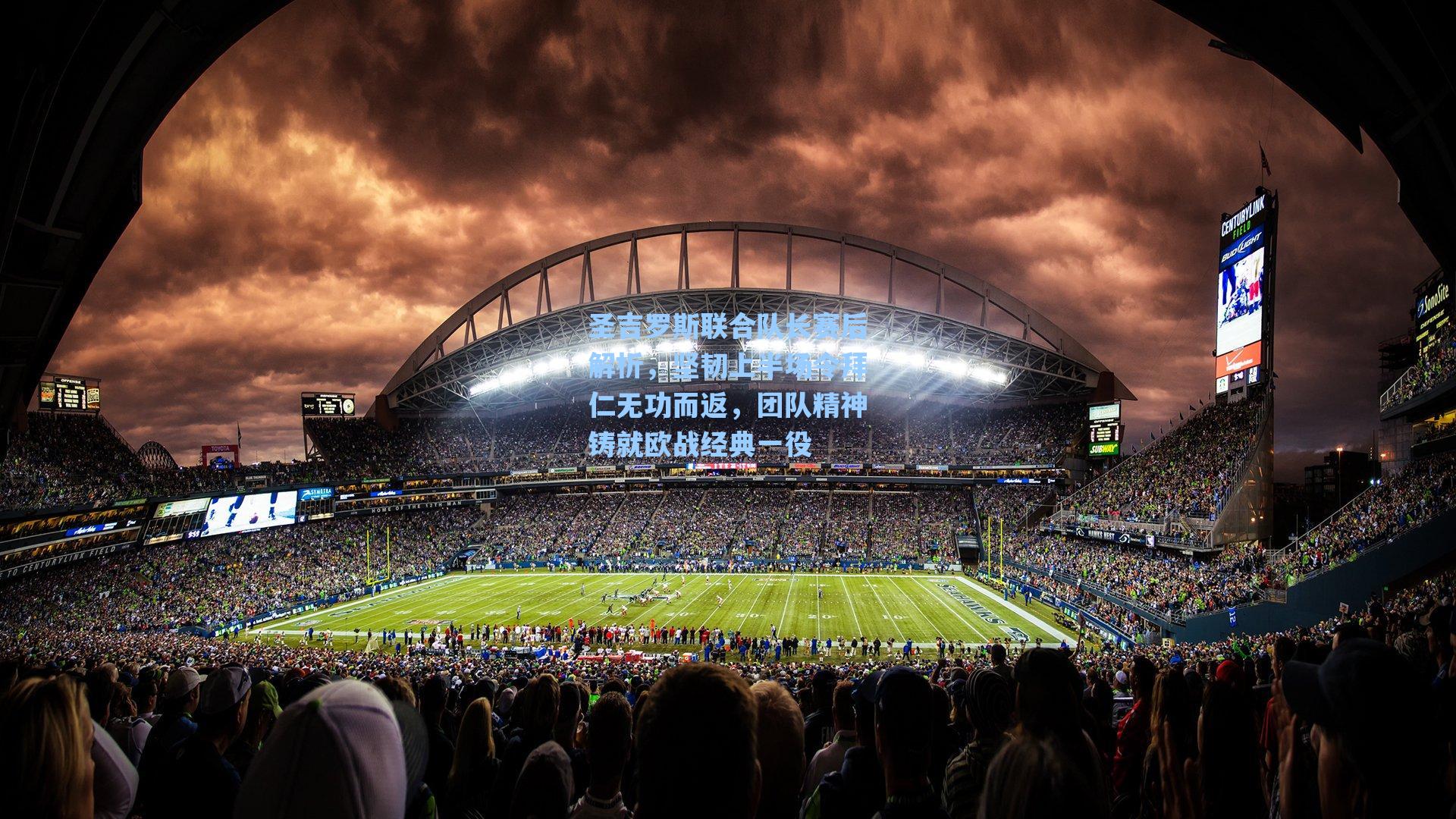 圣吉罗斯联合队长赛后解析,坚韧上半场令拜仁无功而返,团队精神铸就欧战经典一役