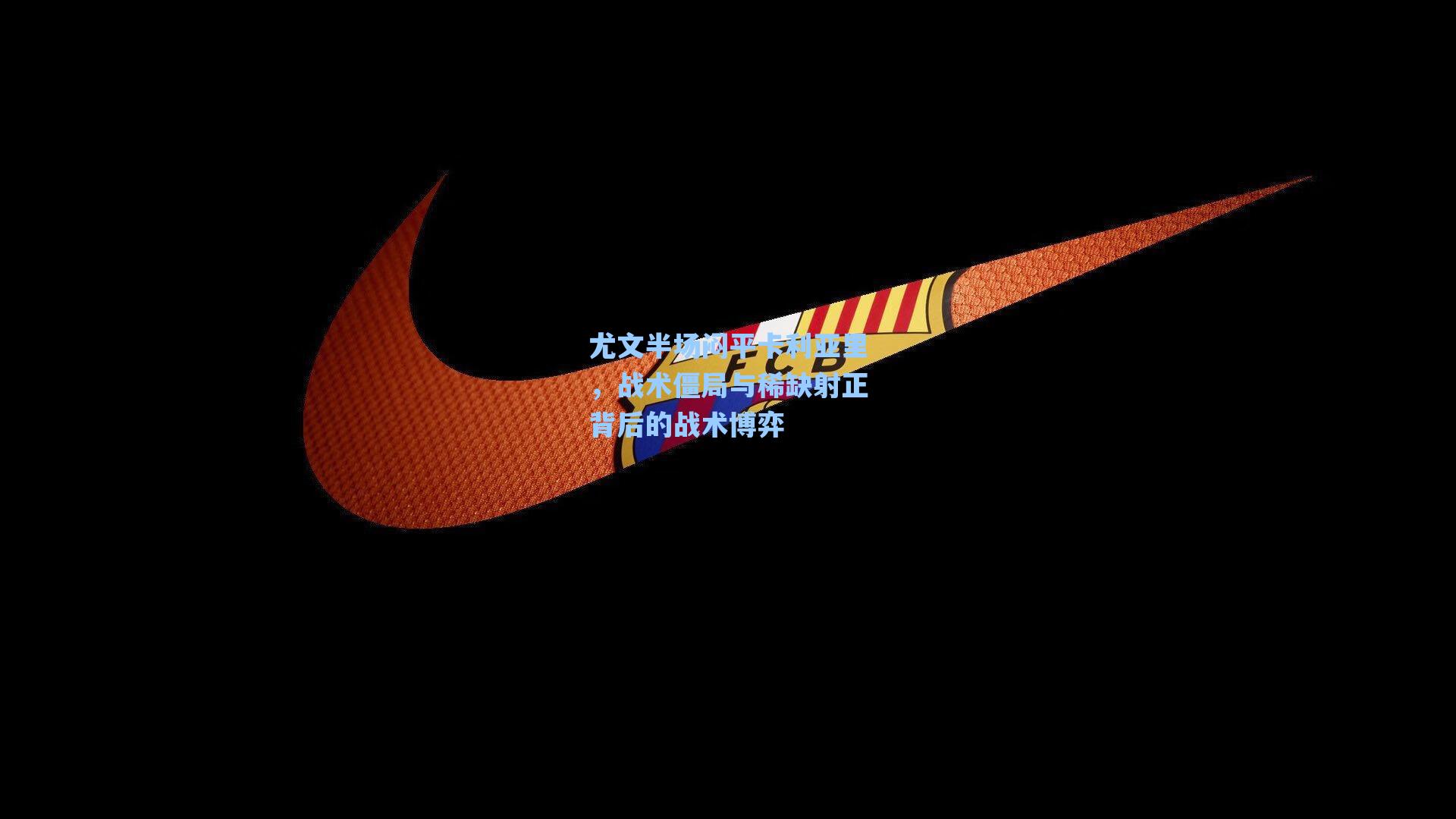 尤文半场闷平卡利亚里,战术僵局与稀缺射正背后的战术博弈